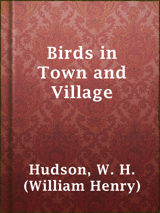 Title details for Birds in Town and Village by W. H. (William Henry) Hudson - Available